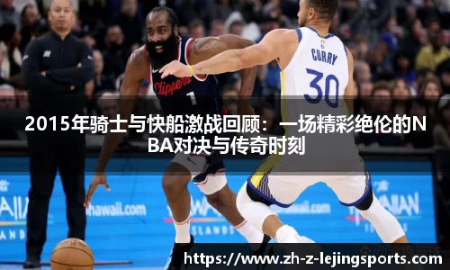 2015年骑士与快船激战回顾:一场精彩绝伦的NBA对决与传奇时刻