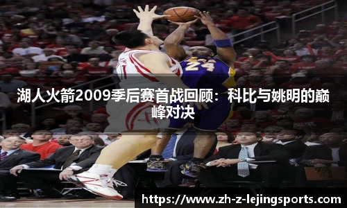 湖人火箭2009季后赛首战回顾:科比与姚明的巅峰对决